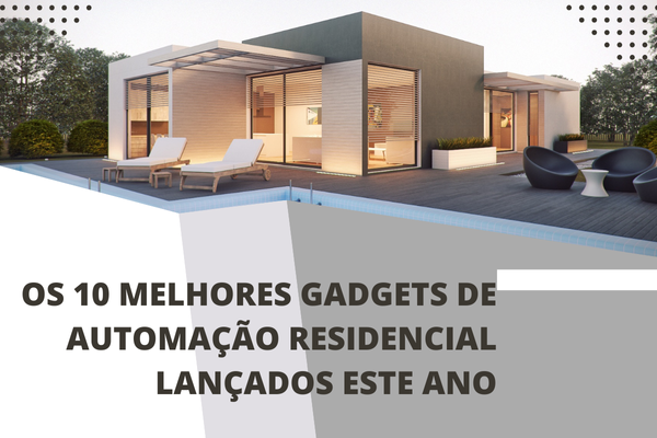 Os  Melhores Gadgets de Automação Residencial Lançados Este Ano