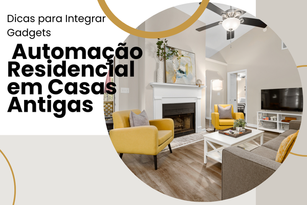 Dicas para Integrar Gadgets de Automação Residencial em Casas Antigas